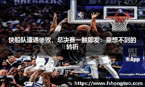 快船队遭遇惨败，总决赛一触即发：意想不到的转折