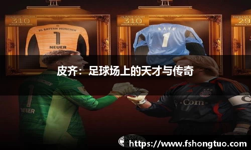 皮齐：足球场上的天才与传奇