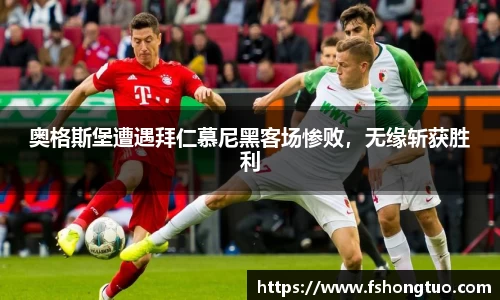 奥格斯堡遭遇拜仁慕尼黑客场惨败，无缘斩获胜利