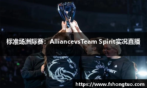 标准场洲际赛：AlliancevsTeam Spirit实况直播