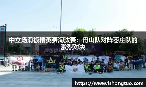 中立场滑板精英赛淘汰赛：舟山队对阵枣庄队的激烈对决
