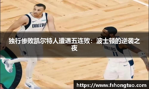 独行惨败凯尔特人遭遇五连败：波士顿的逆袭之夜